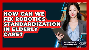 How Can We Fix Robotics Standardization In Elderly Care? - Everything About Robotics Explained