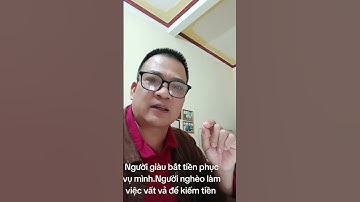 người  thịnh vượng  bắt tiền làm việc cho họ .người nghèo  làm việc  vất vả để kiếm tiền