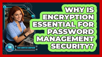 Why Is Encryption Essential For Password Management Security? - Your Computer Companion