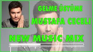 Mustafa Ceceli - Gelme Üstüme ( New Music Mix )