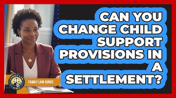 Can You Change Child Support Provisions In A Settlement?