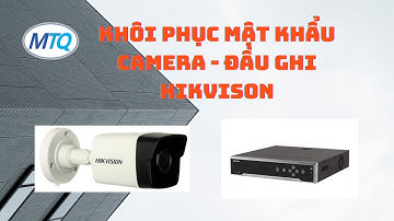 Hướng Dẫn Khôi Phục Mật Khẩu Camera Đầu Ghi Hikvision