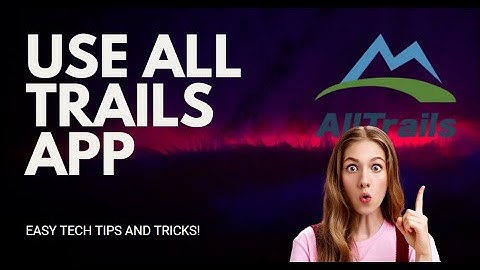 Mastering the All Trails App: A Beginner