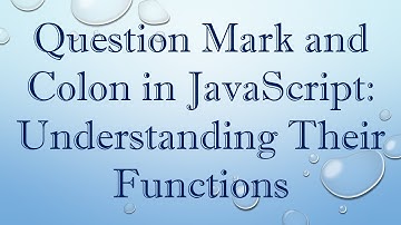 `Question Mark` and `Colon` in `JavaScript`: Understanding Their Functions