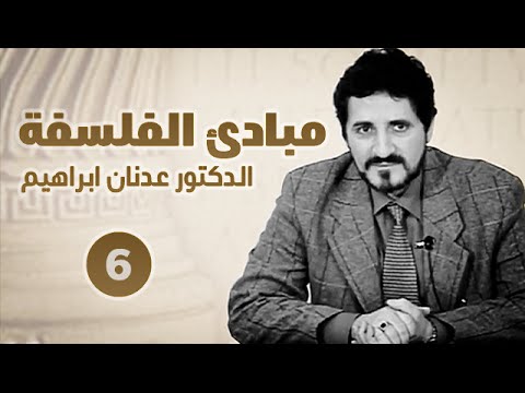 سلسلة مبادئ الفلسفة ح 6 الأخيرة د عدنان إبراهيم