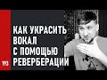 Как украсить вокал с помощью реверберации, для чего записывают много бэк-вокала