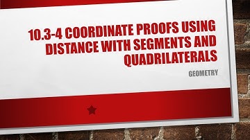 10.3-4 Coordinate Proofs Using Distance with Segments and Quadrilaterals