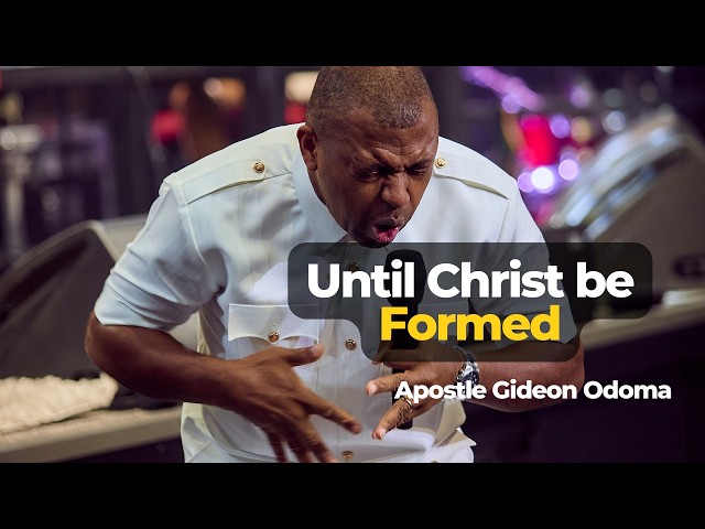 Are You Struggling with Change? Until Christ be Formed in You | Apostle Gideon Odoma