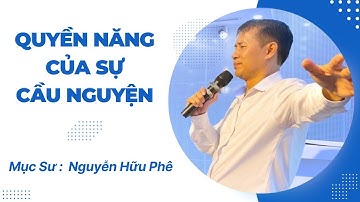 [BÀI GIẢNG CHÚA NHẬT] Quyền năng của sự Cầu Nguyện - Mục Sư: Nguyễn Hữu Phê