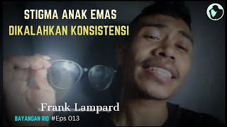STIGMA ANAK EMAS DIKALAHKAN KONSISTENSI | Frank Lampard 