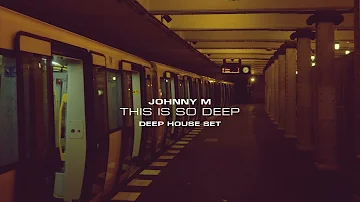 Johnny  M - This Is So Deep | Deep House Set