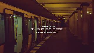 Johnny M - This Is So Deep | Deep House Set