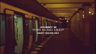 Johnny  M - This Is So Deep | Deep House Set