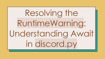Resolving the RuntimeWarning: Understanding Await in discord.py
