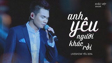Anh Yêu Người Khác Rồi - Khắc Việt「Live Show Yêu 2014」