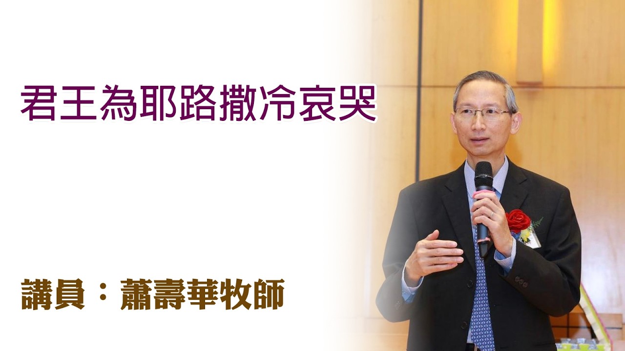 君王為耶路撒冷哀哭（講員：蕭壽華牧師）