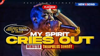 NEW VERSION: MY SPIRIT CRIES OUT TO YOU - THEOPHILUS SUNDAY WORSHIP AND PRAYER TIMES