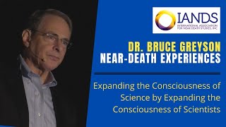 Dr. Bruce Greyson- Near-Death Experiences, Consciousness of Science \& Scientists - IANDS NDE