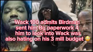 Wack100 admits Birdman sent him Bg paperwork4him 2look in2 Wack was also hating on his3mill budget?