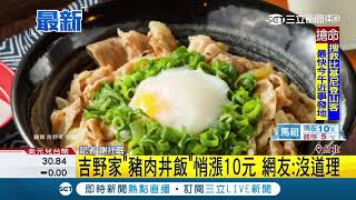 又一連鎖餐飲漲價！吉野家豬肉丼飯悄漲10元網友:沒道理 ...