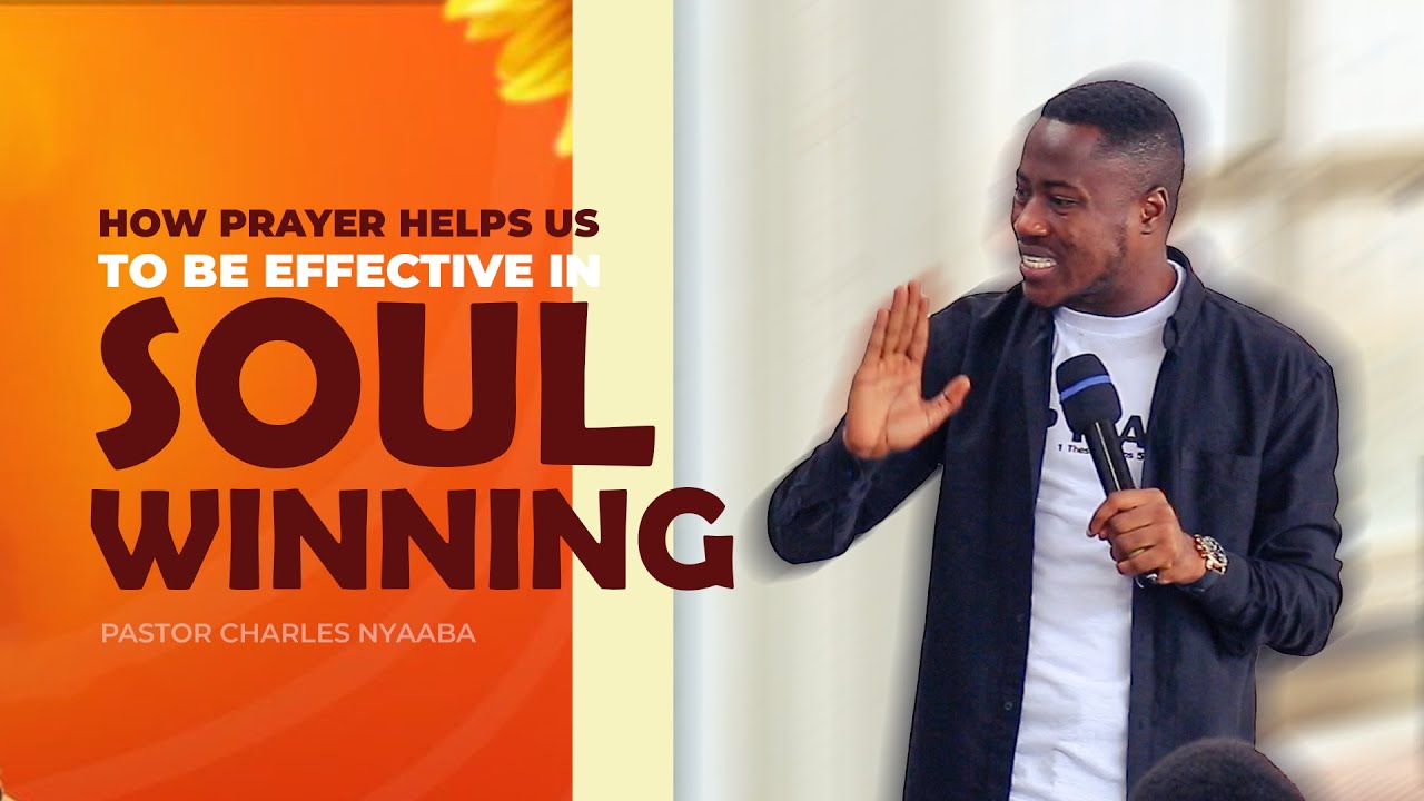 HOW PRAYER HELPS US TO BE EFFECTIVE IN SOUL WINNING - Pastor Charles Nyaaba