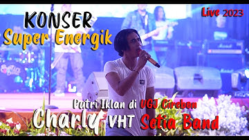 Super Energik Live Konser Charly VHT bersama Setia Band 2023 : Putri Iklan di UGJ Cirebon
