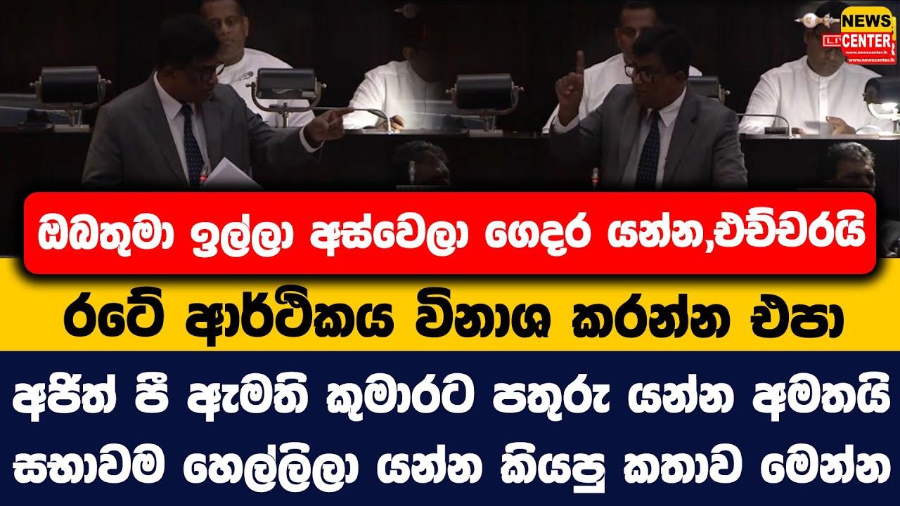 ඔබතුමා ඉල්ලා අස්වෙලා ගෙදර යන්න,එච්චරයි | රටේ ආර්ථිකය විනාශ කරන්න එපා | අජිත් පී ඇමති කුමාරට අමතයි