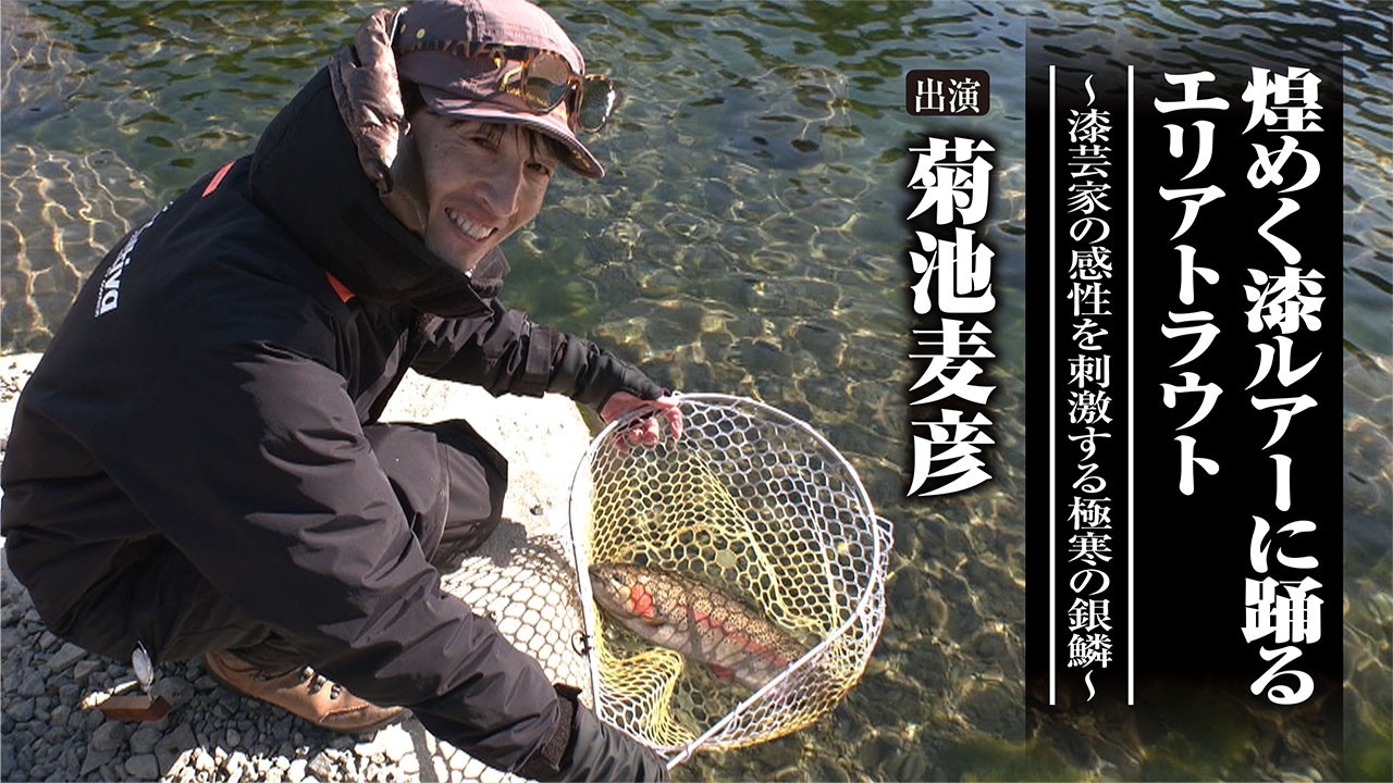 ＃712 煌めく漆ルアーに踊るエリアトラウト～漆芸家の感性を刺激する極寒の銀鱗～