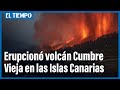 Erupciona volcán Cumbre Vieja, España, por primera vez en 50 años | El Tiempo
