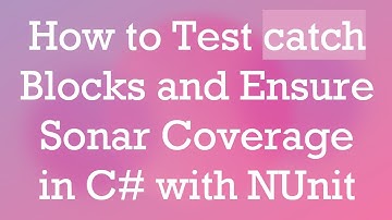 How to Test catch Blocks and Ensure Sonar Coverage in C#  with NUnit