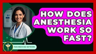 How Does Anesthesia Work So Fast? - Pain Medicine Network