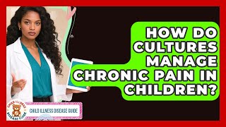 How Do Cultures Manage Chronic Pain In Children - Child Illness Disease Guide