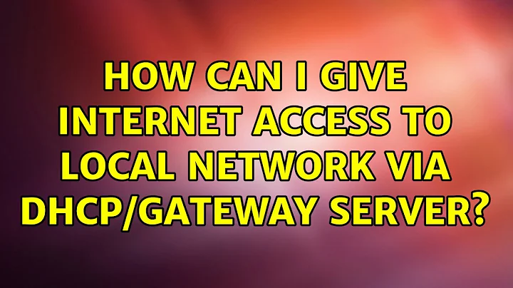 Ubuntu: How can i give internet access to local network via DHCP/Gateway server? (2 Solutions!!)