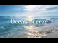 Ocean Breeze Music, Relaxation, Meditation 🌊 | Serene Coastal Escape