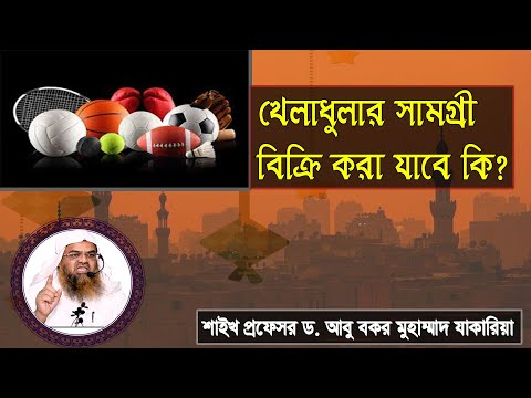 প্রশ্ন : খেলাধুলার সামগ্রী বিক্রি করা যাবে কি? শাইখ প্রফেসর ড. আবু বকর মুহাম্মাদ যাকারিয়া