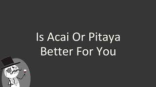 Is acai or Pitaya better for you
