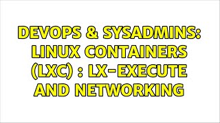 Celebrity DevOps & SysAdmins: Linux Containers (LXC) : lx-execute and networking Wealth