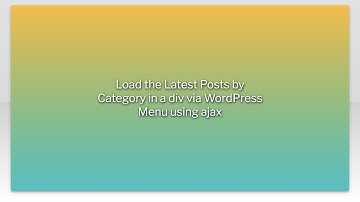 Load the Latest Posts by Category in a div via WordPress Menu using ajax
