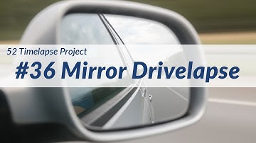 Mirror Drivelapse - #36 of 52 Timelapse Projekt