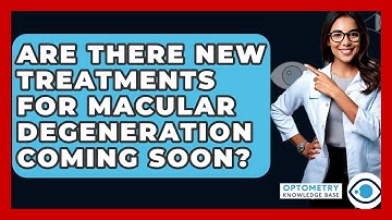 Are There New Treatments For Macular Degeneration Coming Soon? - Optometry Knowledge Base