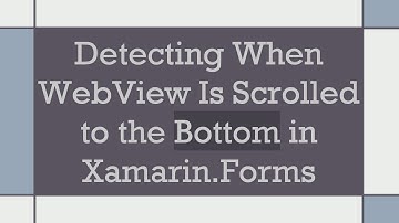 Detecting When WebView Is Scrolled to the Bottom in Xamarin.Forms