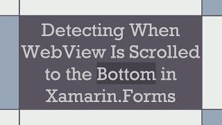 Detecting When WebView Is Scrolled to the Bottom in Xamarin.Forms