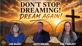Don't Stop Dreaming! Dream Again! | Kaily Mailhot, Lisa Dilday and Rusty Wilson