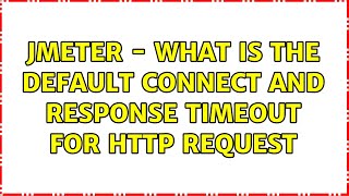 JMeter - what is the default connect and response timeout for HTTP request