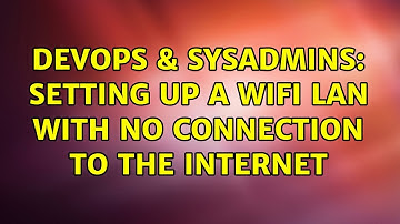 DevOps & SysAdmins: Setting up a wifi lan with no connection to the Internet (2 Solutions!!)