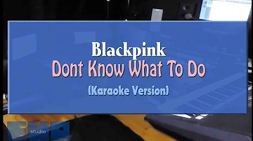 Blackpink - Dont Know What To Do (KARAOKE VERSION NO VOCAL)