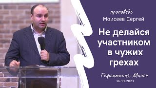 Моисеев Сергей | Не делайся участником в чужих грехах | 26.11.2023