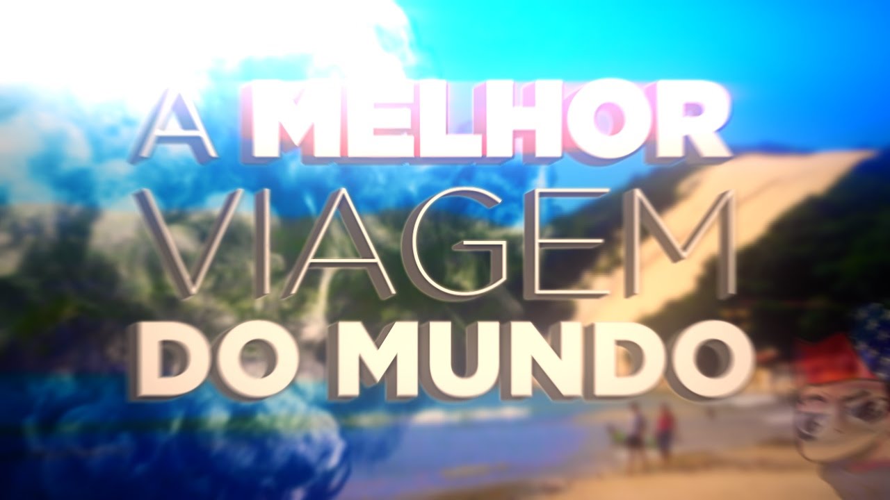 A MELHOR VIAGEM DO MUNDO !!!