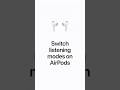 Switch listening modes on AirPods | Apple Support