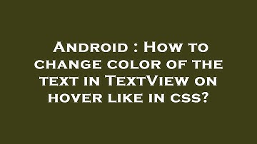 Android : How to change color of the text in TextView on hover like in css?